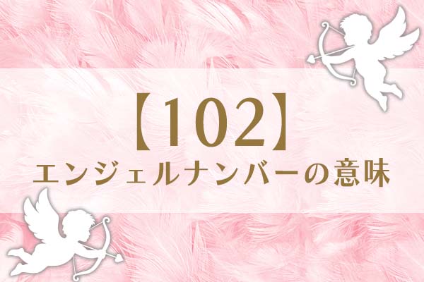 「102」エンジェルナンバーの意味は、ポジティブな変化を意識して【恋愛・仕事・金運を解説】