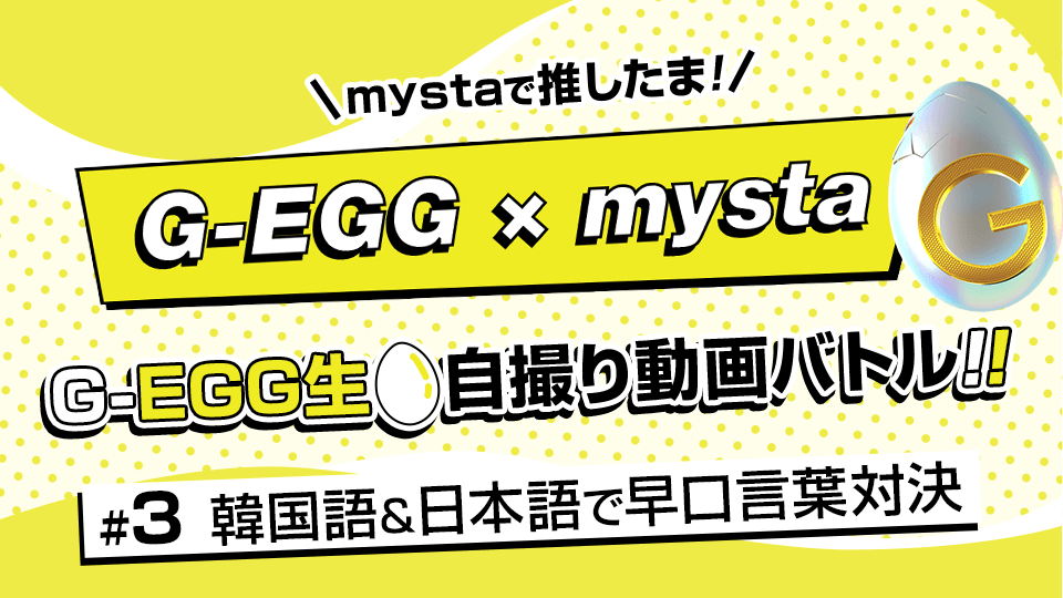 Mystaで推したま G Egg生自撮り動画バトル 3 韓国語 日本語で早口言葉対決 Mysta マイスタ