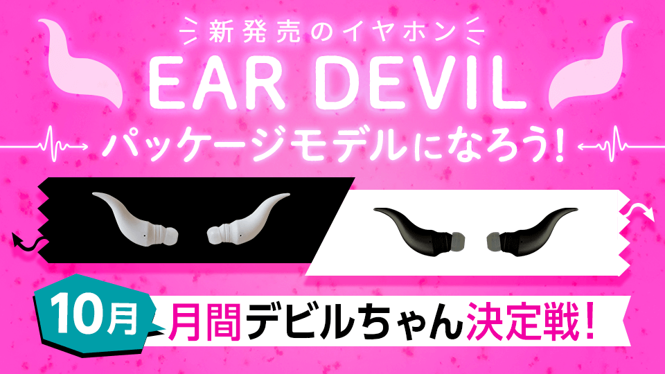 新発売完全ワイヤレスイヤホン「EAR DEVIL」のパッケージになろう！ 10月の月間デビルちゃん決定戦！
