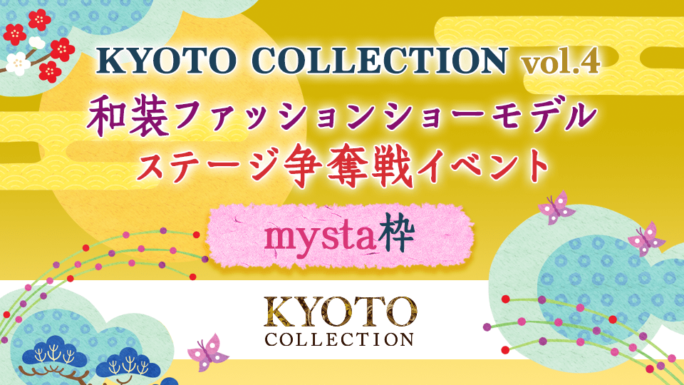 「KYOTO COLLECTION Vol.4」和装ファッションショーモデルステージ争奪戦イベント【mysta枠】