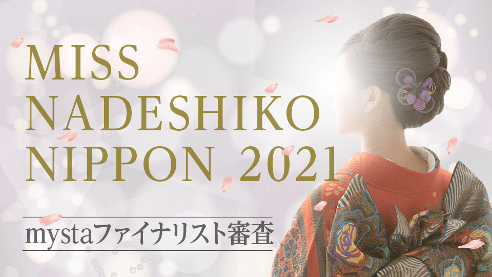 NADESHIKO NIPPON 2021 mystaファイナリスト審査【MISS NADESHIKO NIPPON 部門】
