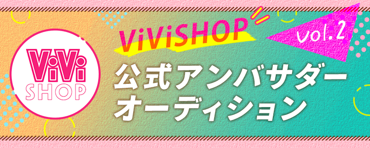 ViViSHOP 公式アンバサダー オーディション  Vol.2