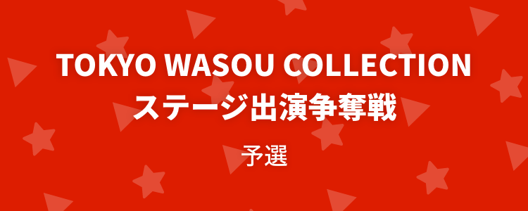 TOKYO WASOU COLLECTION ステージ出演争奪戦